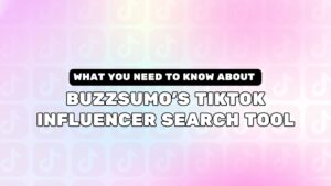 What You Need To Know About BuzzSumo’s TikTok Influencer Search Tool